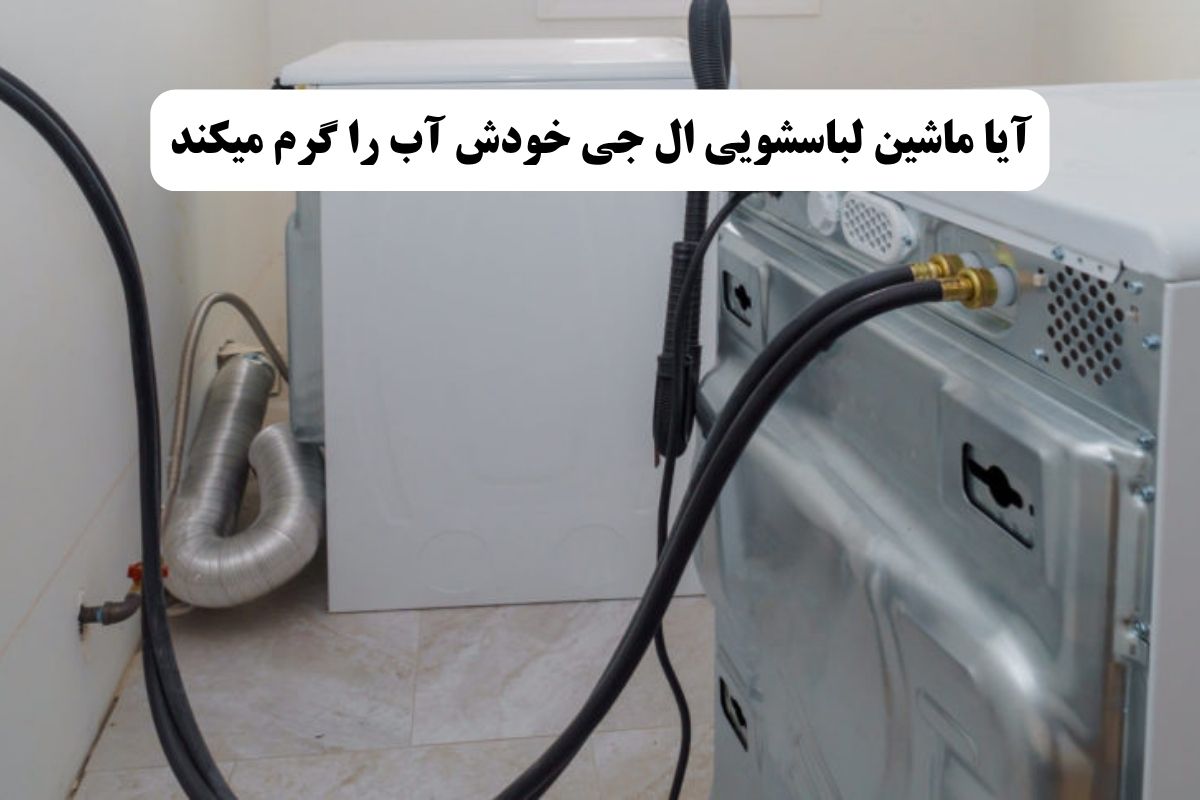 آیا ماشین لباسشویی ال جی خودش آب را گرم می کند؟