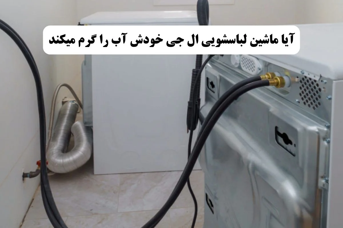 آیا ماشین لباسشویی ال جی خودش آب را گرم می کند؟