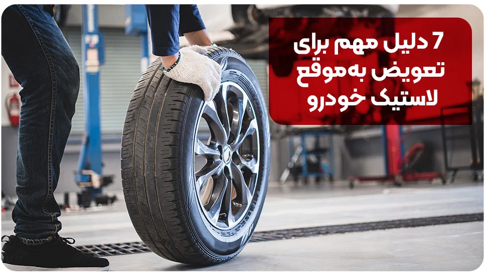 ۷ دلیل مهم برای تعویض به‌موقع لاستیک خودرو
